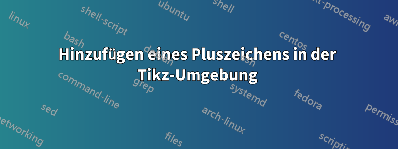 Hinzufügen eines Pluszeichens in der Tikz-Umgebung
