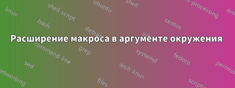 Расширение макроса в аргументе окружения