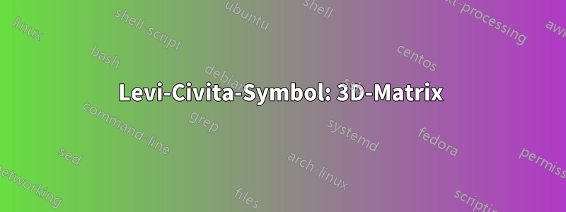 Levi-Civita-Symbol: 3D-Matrix