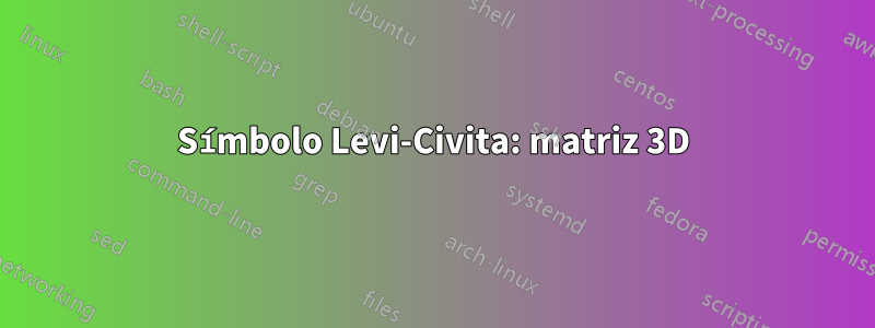 Símbolo Levi-Civita: matriz 3D