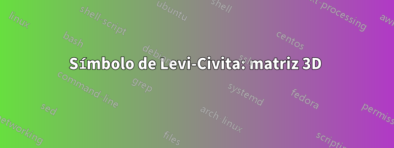 Símbolo de Levi-Civita: matriz 3D