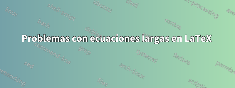Problemas con ecuaciones largas en LaTeX