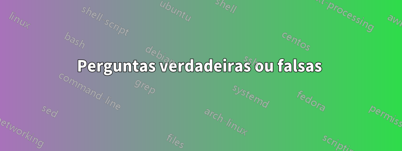 Perguntas verdadeiras ou falsas