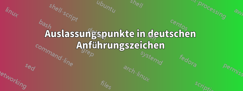 Auslassungspunkte in deutschen Anführungszeichen