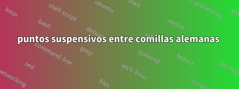 puntos suspensivos entre comillas alemanas