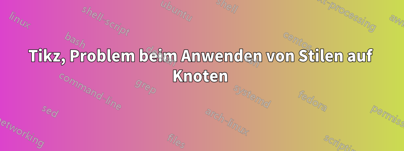 Tikz, Problem beim Anwenden von Stilen auf Knoten