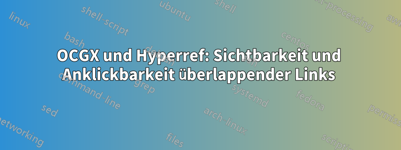 OCGX und Hyperref: Sichtbarkeit und Anklickbarkeit überlappender Links