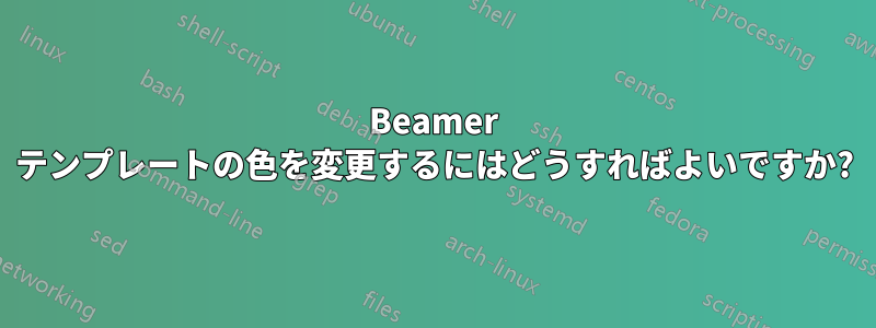 Beamer テンプレートの色を変更するにはどうすればよいですか?