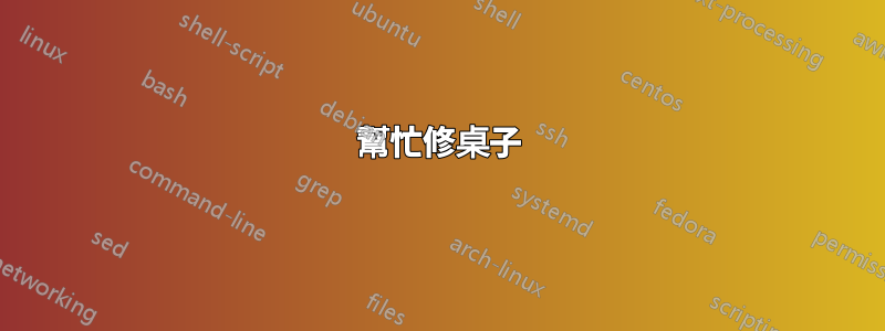 幫忙修桌子