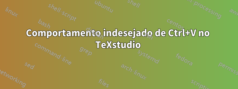 Comportamento indesejado de Ctrl+V no TeXstudio