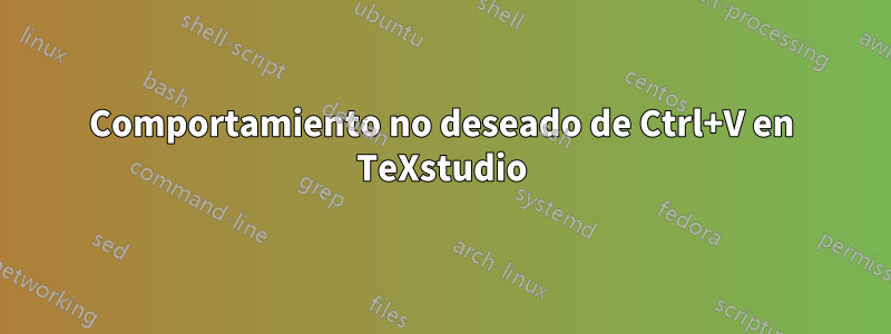 Comportamiento no deseado de Ctrl+V en TeXstudio