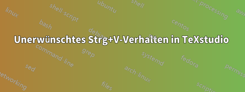 Unerwünschtes Strg+V-Verhalten in TeXstudio