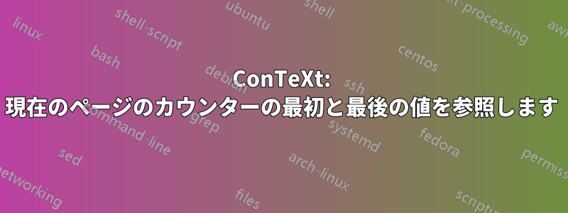 ConTeXt: 現在のページのカウンターの最初と最後の値を参照します