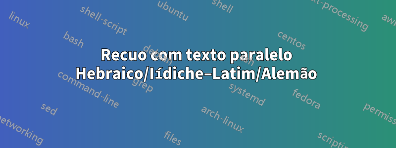 Recuo com texto paralelo Hebraico/Iídiche–Latim/Alemão