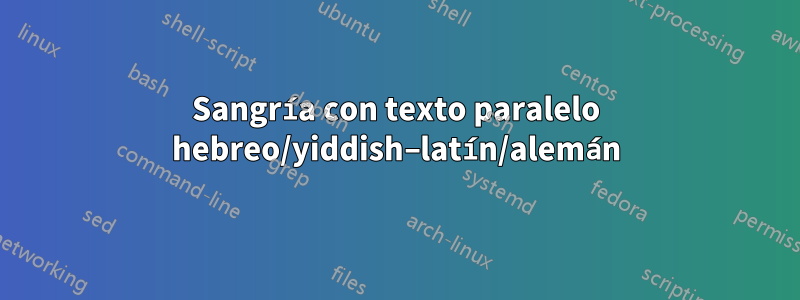 Sangría con texto paralelo hebreo/yiddish–latín/alemán