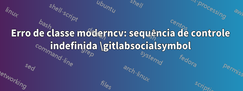 Erro de classe moderncv: sequência de controle indefinida \gitlabsocialsymbol