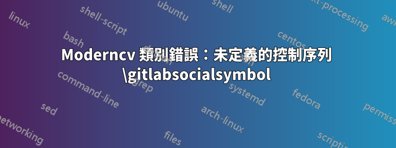 Moderncv 類別錯誤：未定義的控制序列 \gitlabsocialsymbol