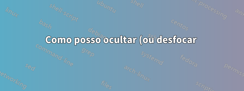 Como posso ocultar (ou desfocar) algum código em um ambiente pythontex?