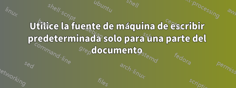 Utilice la fuente de máquina de escribir predeterminada solo para una parte del documento