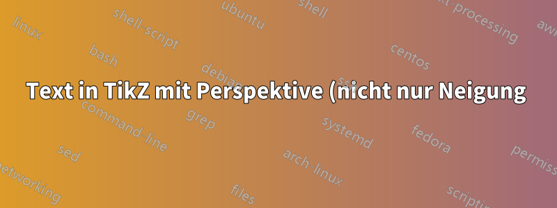 Text in TikZ mit Perspektive (nicht nur Neigung)