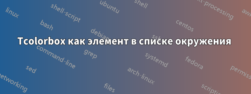 Tcolorbox как элемент в списке окружения