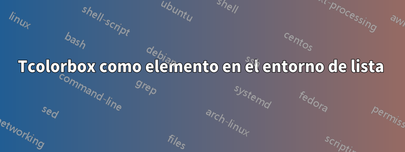 Tcolorbox como elemento en el entorno de lista