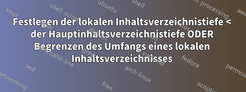 Festlegen der lokalen Inhaltsverzeichnistiefe < der Hauptinhaltsverzeichnistiefe ODER Begrenzen des Umfangs eines lokalen Inhaltsverzeichnisses