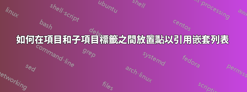 如何在項目和子項目標籤之間放置點以引用嵌套列表