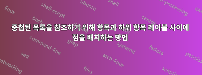 중첩된 목록을 참조하기 위해 항목과 하위 항목 레이블 사이에 점을 배치하는 방법