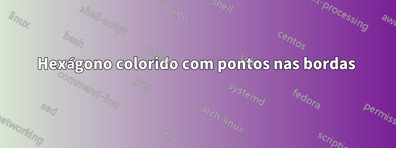 Hexágono colorido com pontos nas bordas