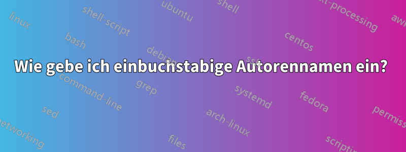 Wie gebe ich einbuchstabige Autorennamen ein?