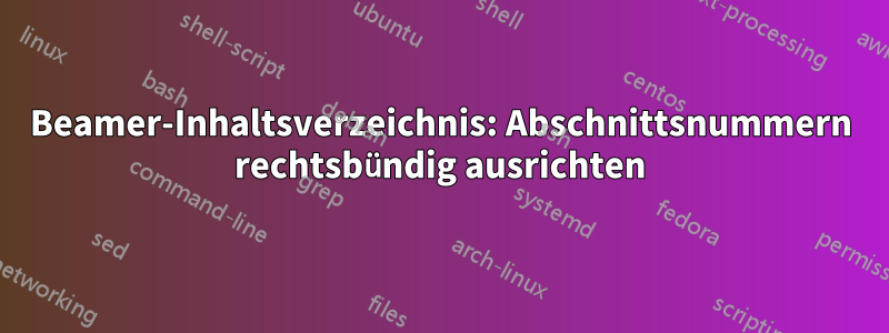 Beamer-Inhaltsverzeichnis: Abschnittsnummern rechtsbündig ausrichten