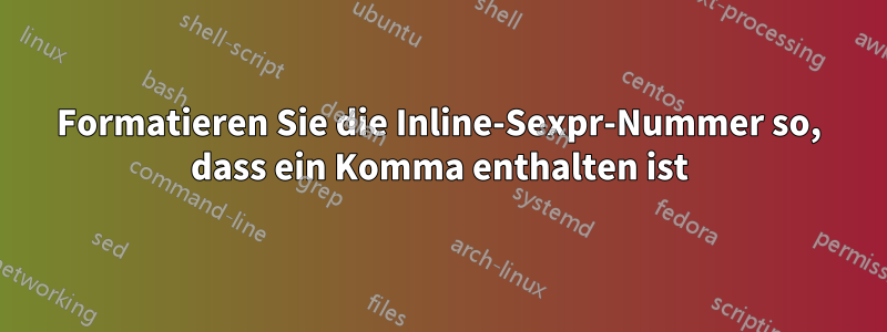 Formatieren Sie die Inline-Sexpr-Nummer so, dass ein Komma enthalten ist