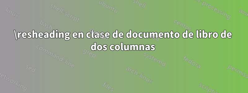 \resheading en clase de documento de libro de dos columnas