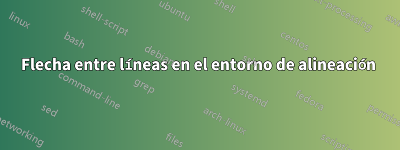 Flecha entre líneas en el entorno de alineación