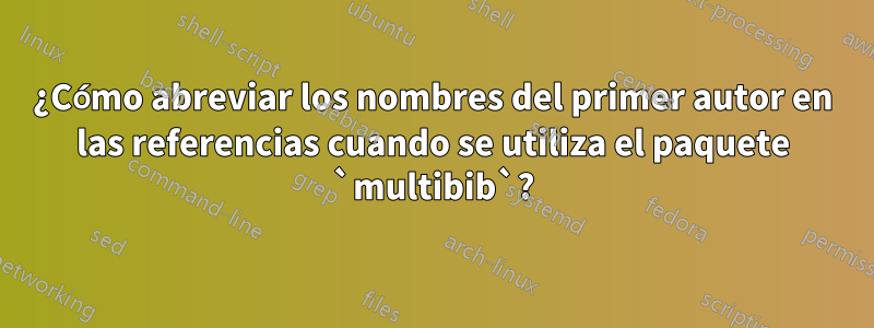 ¿Cómo abreviar los nombres del primer autor en las referencias cuando se utiliza el paquete `multibib`?