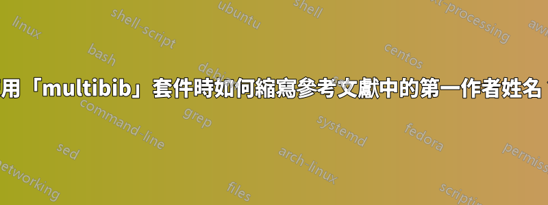 使用「multibib」套件時如何縮寫參考文獻中的第一作者姓名？