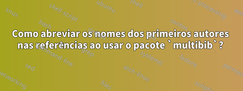 Como abreviar os nomes dos primeiros autores nas referências ao usar o pacote `multibib`?