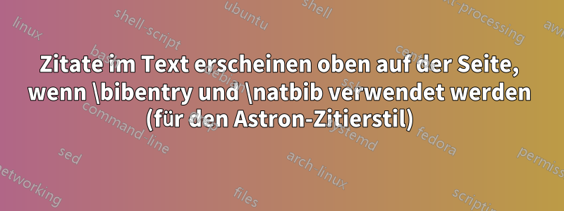 Zitate im Text erscheinen oben auf der Seite, wenn \bibentry und \natbib verwendet werden (für den Astron-Zitierstil)