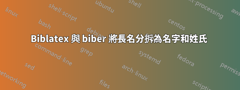 Biblatex 與 biber 將長名分拆為名字和姓氏