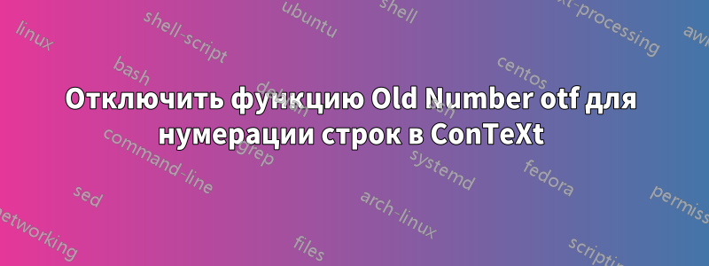 Отключить функцию Old Number otf для нумерации строк в ConTeXt