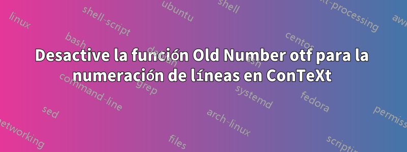 Desactive la función Old Number otf para la numeración de líneas en ConTeXt