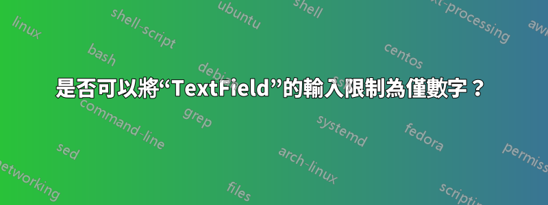 是否可以將“TextField”的輸入限制為僅數字？