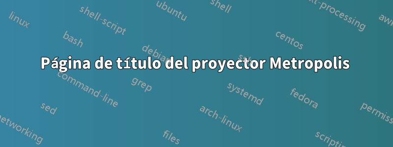 Página de título del proyector Metropolis