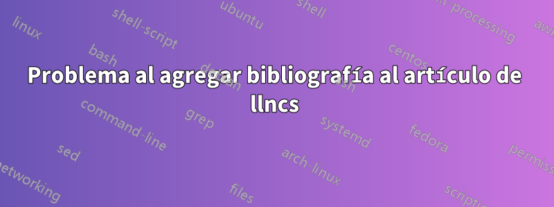 Problema al agregar bibliografía al artículo de llncs