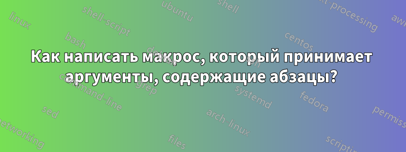 Как написать макрос, который принимает аргументы, содержащие абзацы?