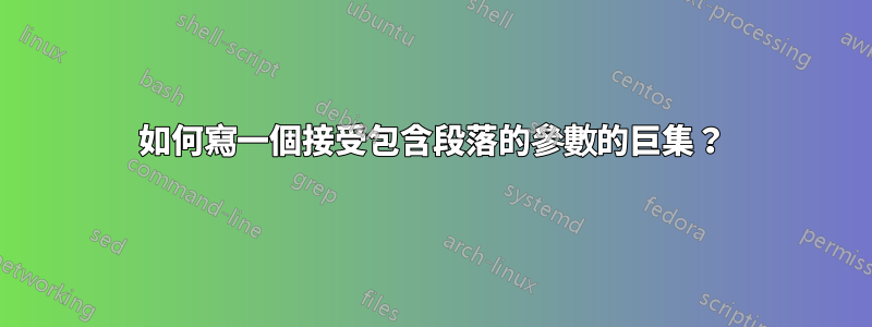 如何寫一個接受包含段落的參數的巨集？