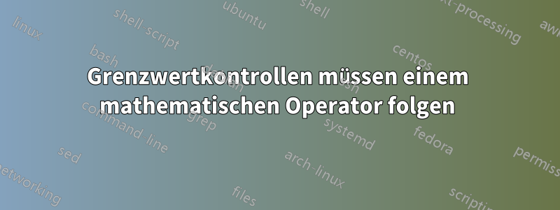 Grenzwertkontrollen müssen einem mathematischen Operator folgen