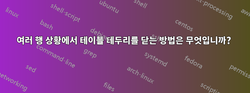 여러 행 상황에서 테이블 테두리를 닫는 방법은 무엇입니까?