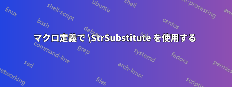 マクロ定義で \StrSubstitute を使用する